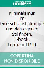 Minimalismus im KleiderschrankEntrümpeln und den eigenen Stil finden. E-book. Formato EPUB ebook