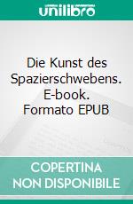 Die Kunst des Spazierschwebens. E-book. Formato EPUB ebook