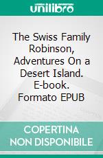 The Swiss Family Robinson, Adventures On a Desert Island. E-book. Formato EPUB ebook