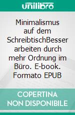 Minimalismus auf dem SchreibtischBesser arbeiten durch mehr Ordnung im Büro. E-book. Formato EPUB ebook