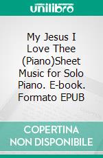 My Jesus I Love Thee (Piano)Sheet Music for Solo Piano. E-book. Formato EPUB ebook