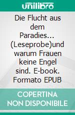 Die Flucht aus dem Paradies...  (Leseprobe)und warum Frauen keine Engel sind. E-book. Formato EPUB ebook