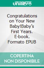 Congratulations on Your New Baby!Baby’s First Years. E-book. Formato EPUB ebook