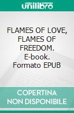 FLAMES OF LOVE, FLAMES OF FREEDOM. E-book. Formato EPUB ebook