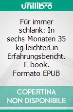 Für immer schlank: In sechs Monaten 35 kg leichterEin Erfahrungsbericht. E-book. Formato EPUB ebook