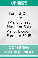 Lord of Our Life (Piano)Sheet Music for Solo Piano. E-book. Formato EPUB ebook