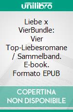 Liebe x VierBundle: Vier Top-Liebesromane / Sammelband. E-book. Formato EPUB ebook