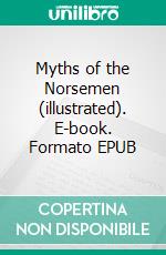 Myths of the Norsemen (illustrated). E-book. Formato EPUB ebook