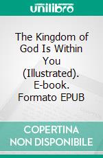 The Kingdom of God Is Within You  (Illustrated). E-book. Formato EPUB ebook