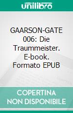 GAARSON-GATE 006: Die Traummeister. E-book. Formato EPUB ebook