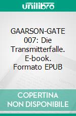GAARSON-GATE 007: Die Transmitterfalle. E-book. Formato EPUB ebook