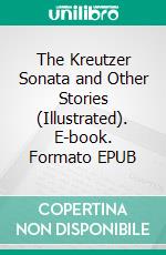The Kreutzer Sonata and Other Stories (Illustrated). E-book. Formato EPUB ebook