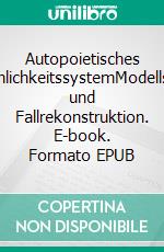 Autopoietisches PersönlichkeitssystemModellskizze und Fallrekonstruktion. E-book. Formato EPUB ebook