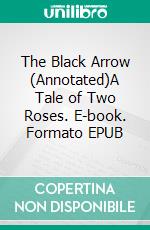 The Black Arrow (Annotated)A Tale of Two Roses. E-book. Formato EPUB ebook