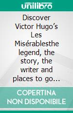 Discover Victor Hugo’s Les Misérablesthe legend, the story, the writer and places to go inspired by the book, the film and Victor Hugo. E-book. Formato EPUB ebook