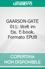 GAARSON-GATE 011: Welt im Eis. E-book. Formato EPUB ebook