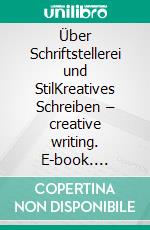 Über Schriftstellerei und StilKreatives Schreiben – creative writing. E-book. Formato EPUB ebook