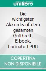 Die wichtigsten Akkordeauf dem gesamten Griffbrett. E-book. Formato EPUB ebook