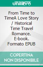 From Time to TimeA Love Story / Historical Time Travel Romance. E-book. Formato EPUB ebook