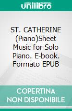 ST. CATHERINE (Piano)Sheet Music for Solo Piano. E-book. Formato EPUB ebook