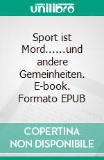 Sport ist Mord......und andere Gemeinheiten. E-book. Formato EPUB ebook