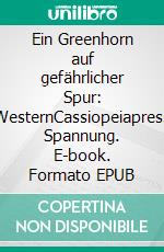 Ein Greenhorn auf gefährlicher Spur: WesternCassiopeiapress Spannung. E-book. Formato EPUB ebook