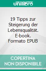 19 Tipps zur Steigerung der Lebensqualität. E-book. Formato EPUB ebook