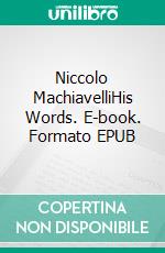Niccolo MachiavelliHis Words. E-book. Formato EPUB ebook