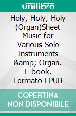 Holy, Holy, Holy (Organ)Sheet Music for Various Solo Instruments &amp; Organ. E-book. Formato EPUB ebook