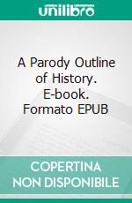 A Parody Outline of History. E-book. Formato EPUB ebook