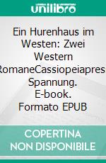 Ein Hurenhaus im Westen: Zwei Western RomaneCassiopeiapress Spannung. E-book. Formato EPUB ebook
