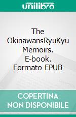 The OkinawansRyuKyu Memoirs. E-book. Formato EPUB ebook
