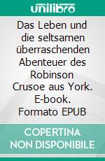 Das Leben und die seltsamen überraschenden Abenteuer des Robinson Crusoe aus York. E-book. Formato EPUB ebook