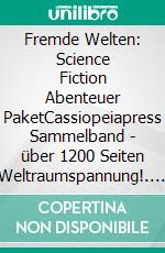 Fremde Welten: Science Fiction Abenteuer PaketCassiopeiapress Sammelband - über 1200 Seiten Weltraumspannung!. E-book. Formato EPUB ebook