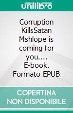 Corruption KillsSatan Mshlope is coming for you.... E-book. Formato EPUB ebook