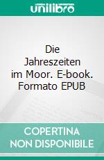 Die Jahreszeiten im Moor. E-book. Formato EPUB ebook