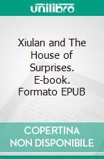 Xiulan and The House of Surprises. E-book. Formato EPUB ebook