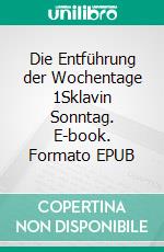 Die Entführung der Wochentage 1Sklavin Sonntag. E-book. Formato EPUB ebook