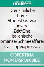 Drei sinnliche Love StoriesDas war unsere Zeit/Eine italienische Romanze/Schneeaffären: Cassiopeiapress Sammelband. E-book. Formato EPUB ebook