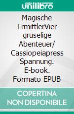Magische ErmittlerVier gruselige Abenteuer/ Cassiopeiapress Spannung. E-book. Formato EPUB ebook