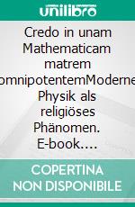 Credo in unam Mathematicam matrem omnipotentemModerne Physik als religiöses Phänomen. E-book. Formato EPUB ebook