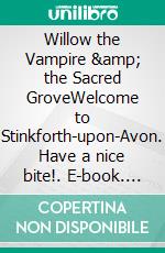Willow the Vampire &amp; the Sacred GroveWelcome to Stinkforth-upon-Avon. Have a nice bite!. E-book. Formato EPUB ebook