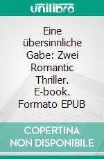Eine übersinnliche Gabe: Zwei Romantic Thriller. E-book. Formato EPUB ebook