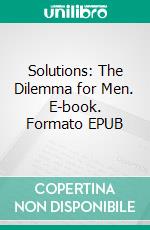 Solutions: The Dilemma for Men. E-book. Formato EPUB ebook