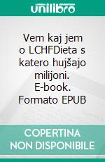 Vem kaj jem o LCHFDieta s katero hujšajo milijoni. E-book. Formato EPUB ebook