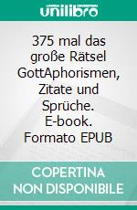 375 mal das große Rätsel GottAphorismen, Zitate und Sprüche. E-book. Formato EPUB ebook