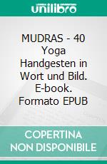 MUDRAS - 40 Yoga Handgesten in Wort und Bild. E-book. Formato EPUB ebook
