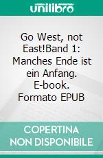 Go West, not East!Band 1: Manches Ende ist ein Anfang. E-book. Formato EPUB ebook