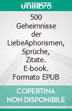 500 Geheimnisse der LiebeAphorismen, Sprüche, Zitate. E-book. Formato EPUB ebook
