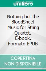 Nothing but the BloodSheet Music for String Quartet. E-book. Formato EPUB ebook